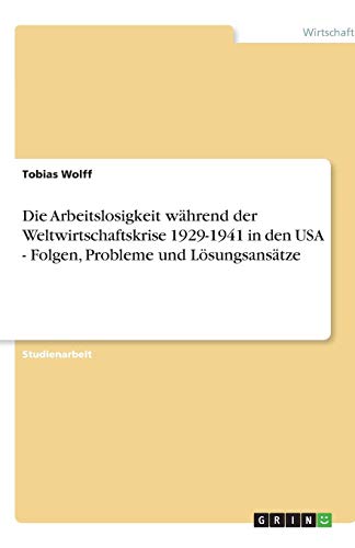 Die Arbeitslosigkeit während der Weltwirtschaftskrise 1929-1941 in den USA - Folgen, Probleme und Lösungsansätze