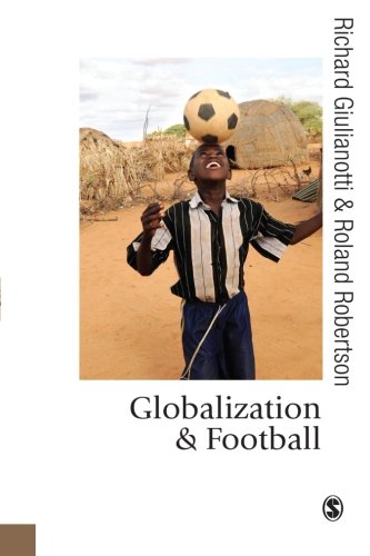 Globalization and Football (Published in Association With Theory, Culture & Society)