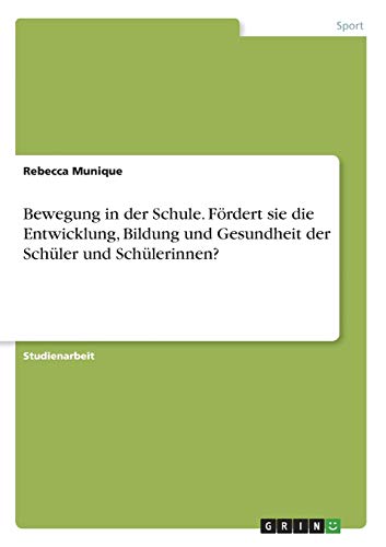 Bewegung in der Schule. Fördert sie die Entwicklung, Bildung und Gesundheit der Schüler und Schülerinnen?