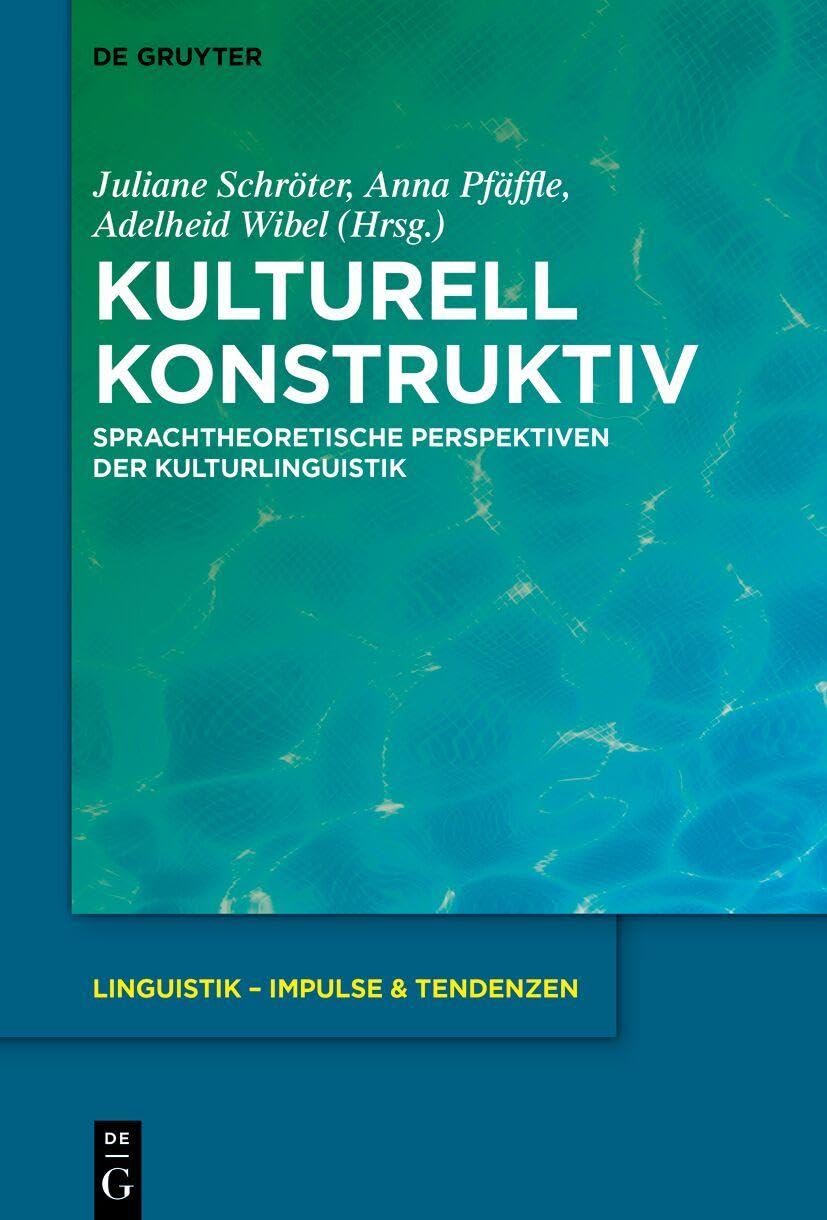 Kulturell konstruktiv: Sprachtheoretische Perspektiven der Kulturlinguistik (Linguistik – Impulse & Tendenzen, 117)