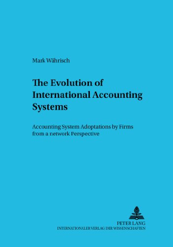 The Evolution of International Accounting Systems: Accounting System Adoptations by Firms from a network Perspective (Betriebswirtschaftliche Studien Rechnungs- Und Finanzwesen,)