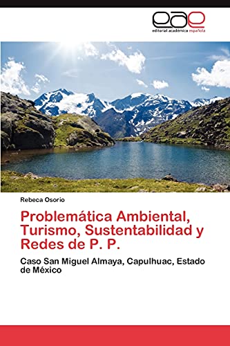 Problemática Ambiental, Turismo, Sustentabilidad y Redes de P. P.: Caso San Miguel Almaya, Capulhuac, Estado de México