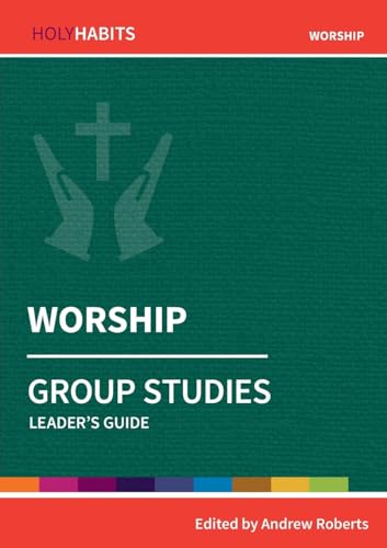 Worship: Group Studies: Leader's guide (Holy Habits Group Studies)