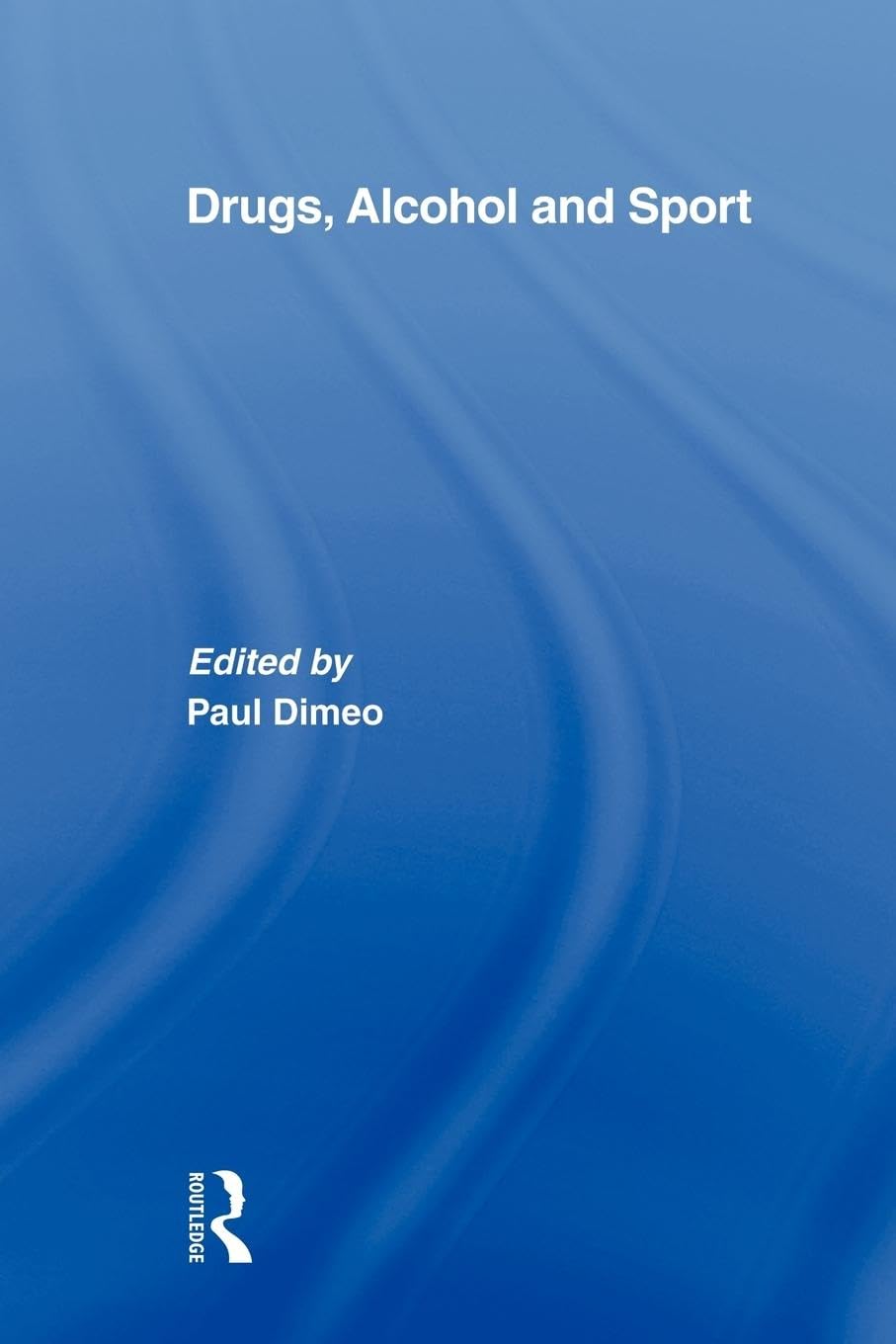 Drugs, Alcohol and Sport: A Critical History (Sport in the Global Society)