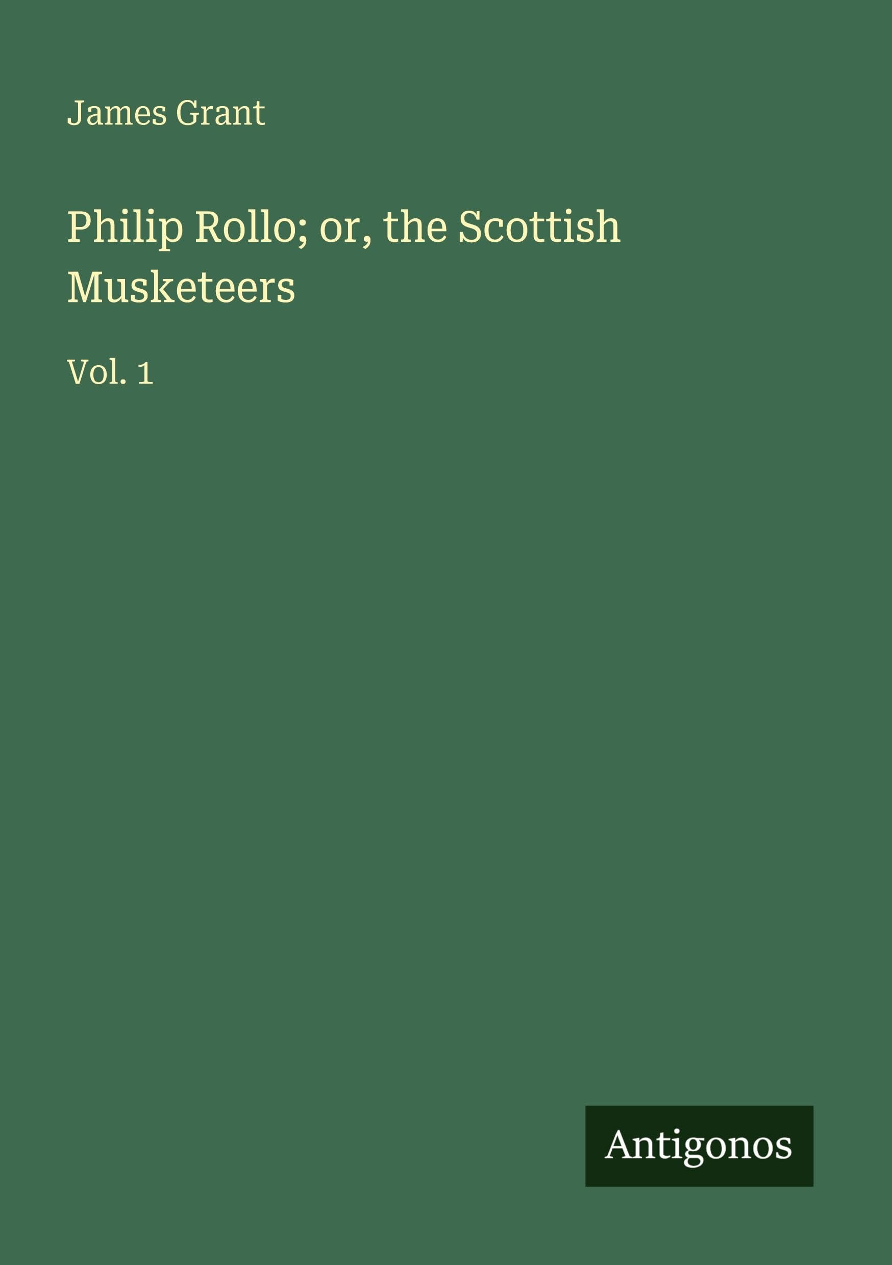 Philip Rollo; or, the Scottish Musketeers: Vol. 1