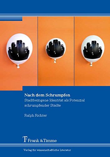 Nach dem Schrumpfen: Stadtbezogene Identität als Potenzial schrumpfender Städte