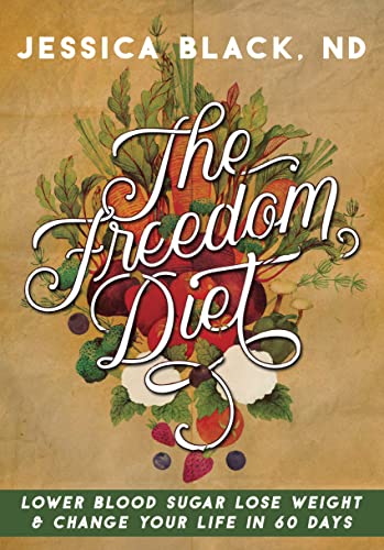 Freedom Diet: Lower Blood Sugar, Lose Weight and Change Your Life in 60 Days