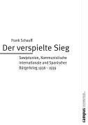 Der verspielte Sieg: Sowjetunion, Kommunistische Internationale und Spanischer Bürgerkrieg 1936 - 1939 (Quellen und Studien zur Sozialgeschichte, IISG Amsterdam)
