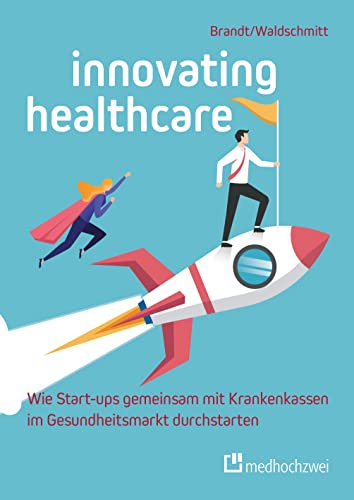 Innovating Healthcare - Wie Start-ups gemeinsam mit Krankenkassen im Gesundheitsmarkt durchstarten - Florian Brandt Elmar Waldschmitt Kartoniert (TB)