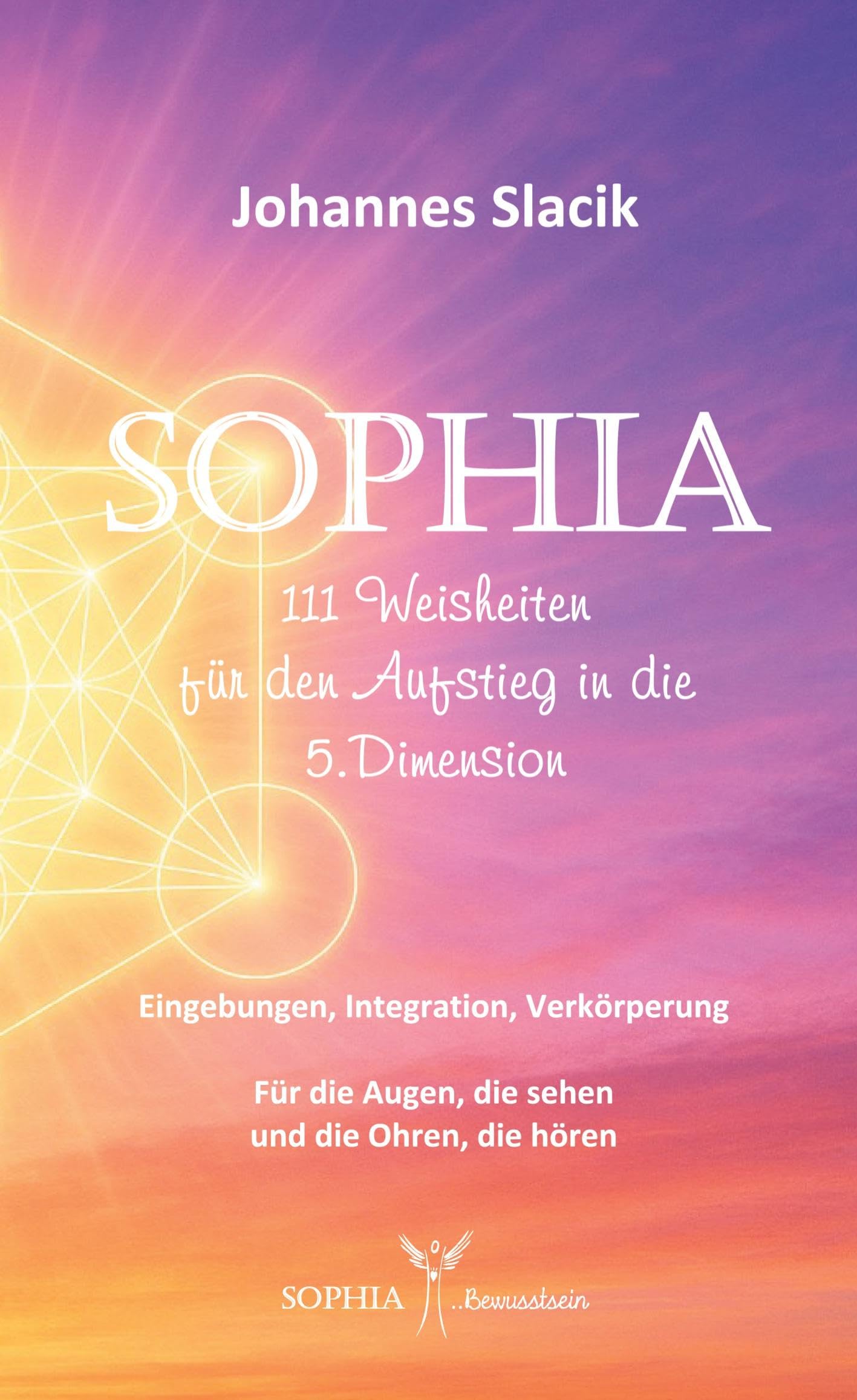 SOPHIA - 111 Weisheiten für den Aufstieg in die fünfte Dimension: Eingebung, Integration, Verkörperung