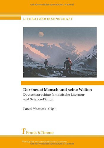 Der (neue) Mensch und seine Welten: Deutschsprachige fantastische Literatur und Science-Fiction (Literaturwissenschaft)