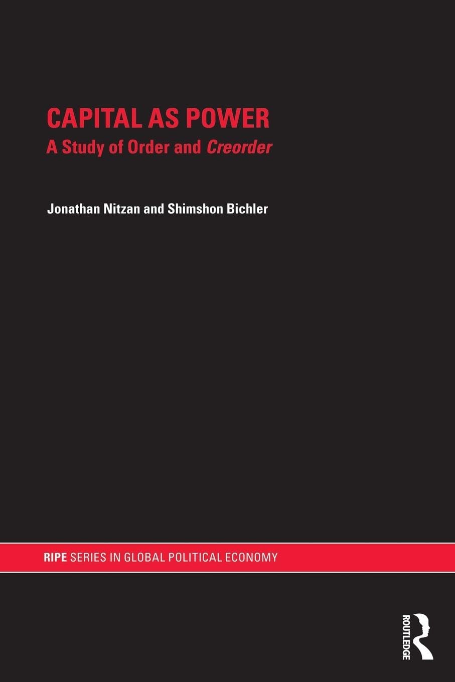 Capital as Power: A Study of Order and Creorder (Ripe Series in Global Political Economy)