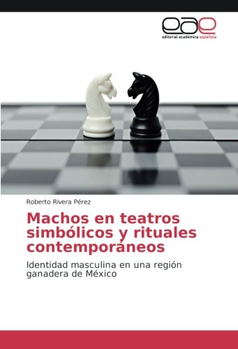 Machos en teatros simbólicos y rituales contemporáneos: Identidad masculina en una región ganadera de México