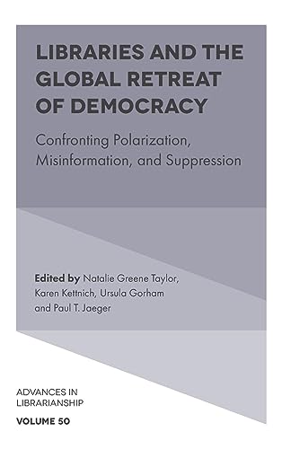 Libraries and the Global Retreat of Democracy: Confronting Polarization, Misinformation, and Suppression (Advances in Librarianship, 50, Band 50)