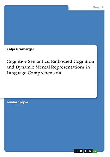 Cognitive Semantics. Embodied Cognition and Dynamic Mental Representations in Language Comprehension