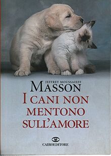 I cani non mentono sull'amore. Riflessioni sui cani e sulle loro emozioni (Saggi)