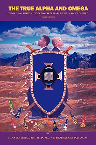 The True Alpha And Omega: (Unmasking Spiritual Wickedness In Fraternities And Sororities) Third Edition