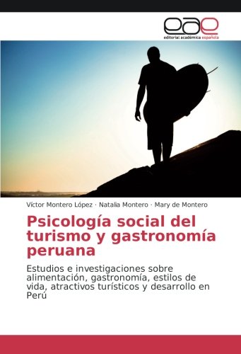 Psicología social del turismo y gastronomía peruana: Estudios e investigaciones sobre alimentación, gastronomía, estilos de vida, atractivos turísticos y desarrollo en Perú