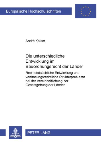Die unterschiedliche Entwicklung im Bauordnungsrecht der Länder: Rechtstatsächliche Entwicklung und verfassungsrechtliche Strukturprobleme bei der ... (Europäische Hochschulschriften - Reihe II)