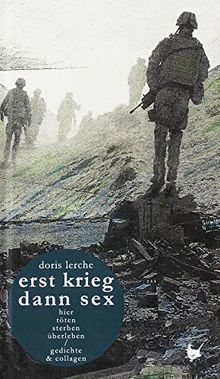 erst sex dann krieg / erst krieg dann sex: verführung, entjungferung, orgasmus / töten, sterben, überleben / gedichte & collagen