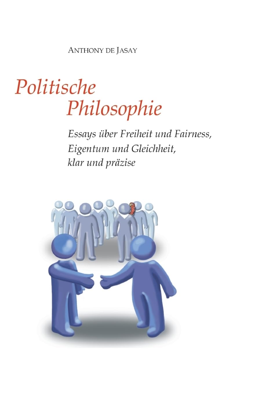 Politische Philosophie: Essays über Freiheit und Fairness, Eigentum und Gleichheit, klar und präzise