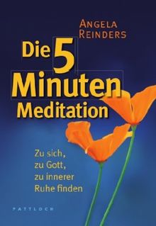 Die 5 Minuten Meditation: Zu sich, zu Gott, zu innerer Ruhe finden