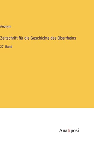 Zeitschrift für die Geschichte des Oberrheins: 27. Band