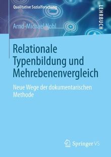 Relationale Typenbildung und Mehrebenenvergleich: Neue Wege der dokumentarischen Methode (Qualitative Sozialforschung)
