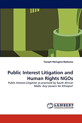 Public Interest Litigation and Human Rights NGOs: Public Interest Litigation as practiced by South African NGOs: Any Lessons for Ethiopia?