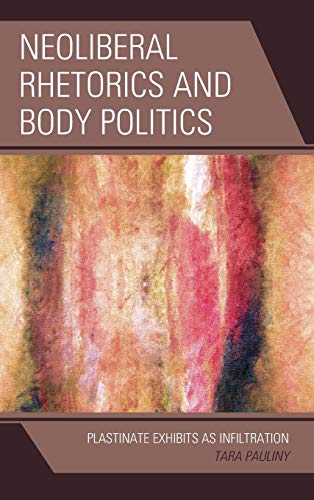 Neoliberal Rhetorics and Body Politics: Plastinate Exhibits as Infiltration (Cultural Studies/Pedagogy/activism)