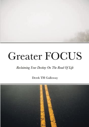 Greater FOCUS: Reclaiming Your Destiny On The Road Of Life