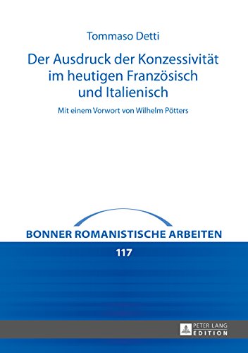 Der Ausdruck der Konzessivität im heutigen Französisch und Italienisch: Mit einem Vorwort von Wilhelm Pötters (Bonner romanistische Arbeiten)