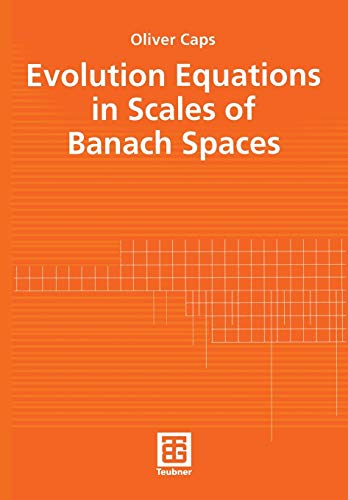 Evolution Equations in Scales of Banach Spaces (TeubnerTexte zur Mathematik) (Teubner-Texte zur Mathematik, 140, Band 140)
