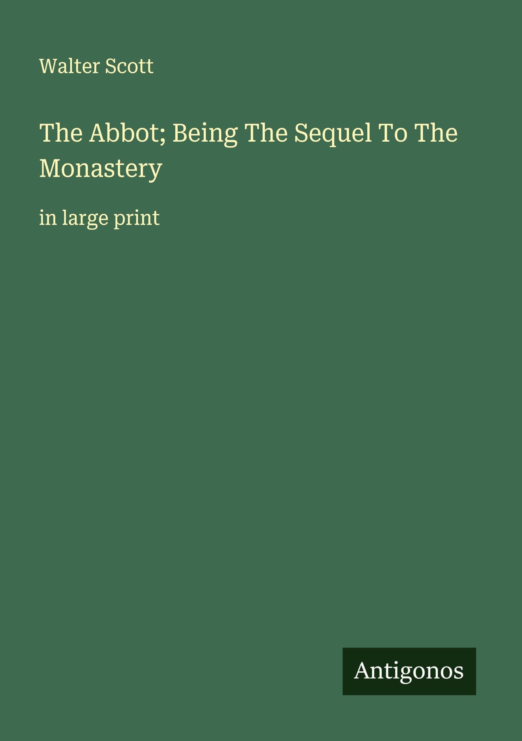 The Abbot; Being The Sequel To The Monastery: in large print