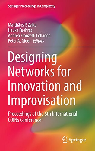 Designing Networks for Innovation and Improvisation: Proceedings of the 6th International COINs Conference (Springer Proceedings in Complexity)