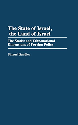 The State of Israel, the Land of Israel: The Statist and Ethnonational Dimensions of Foreign Policy (Contributions in Political Science)