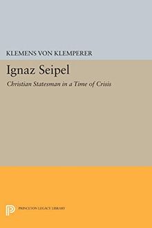 Ignaz Seipel: Christian Statesman in a Time of Crisis (Princeton Legacy Library)