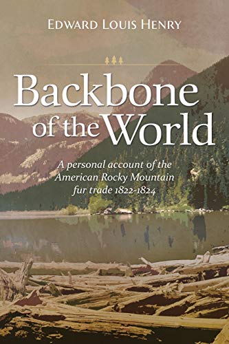 Backbone of the World: A Personal Account of the American Rocky Mountain Fur Trade, 1822-1824 (Temple Buck Quartet)