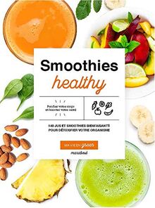 Smoothies healthy : 200 jus et smoothies bienfaisants pour détoxifier votre organisme