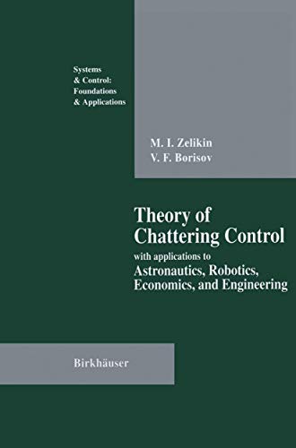 Theory of Chattering Control: With Applications To Astronautics, Robotics, Economics, And Engineering (Systems & Control: Foundations & Applications)