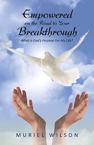 Empowered on the Road to Your Breakthrough: What Is God's Purpose For My Life?
