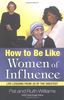 How to Be Like Women of Influence: Life Lessons from 20 of the Greatest