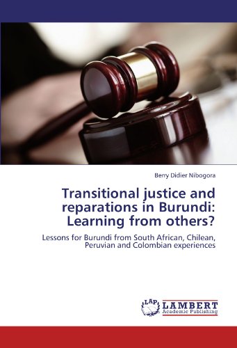 Transitional justice and reparations in Burundi: Learning from others?: Lessons for Burundi from South African, Chilean, Peruvian and Colombian experiences