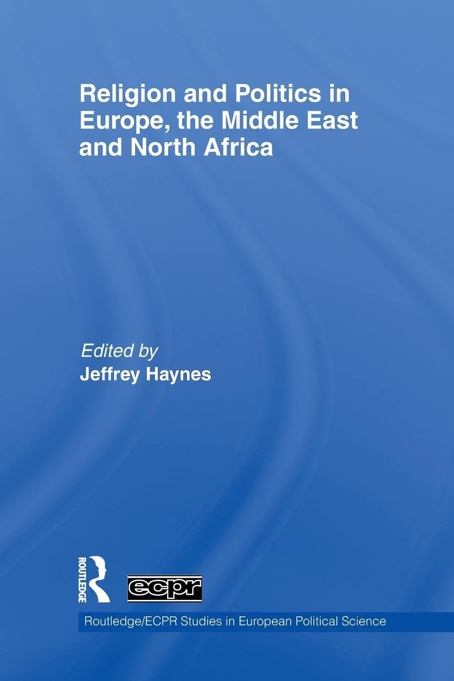 Religion and Politics in Europe, the Middle East and North Africa (Routledge/ECPR Studies in European Political Science, 64, Band 64)