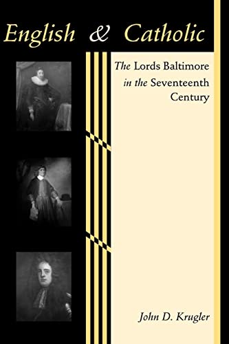 English and Catholic: The Lords Baltimore in the Seventeenth Century (The Johns Hopkins University Studies in Historical and Political Science, Band 122)