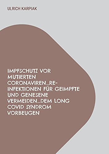 Impfschutz vor mutierten Coronaviren...Re-Infektionen für Geimpfte und Genesene vermeiden...dem Long Covid Syndrom vorbeugen: Wie Geimpfte sich gegen ... alle Mutationen des Coronavirus wirksam sind.