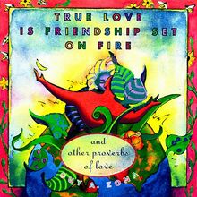 True Love Is Friendship Set on Fire: And Other Proverbs of Love