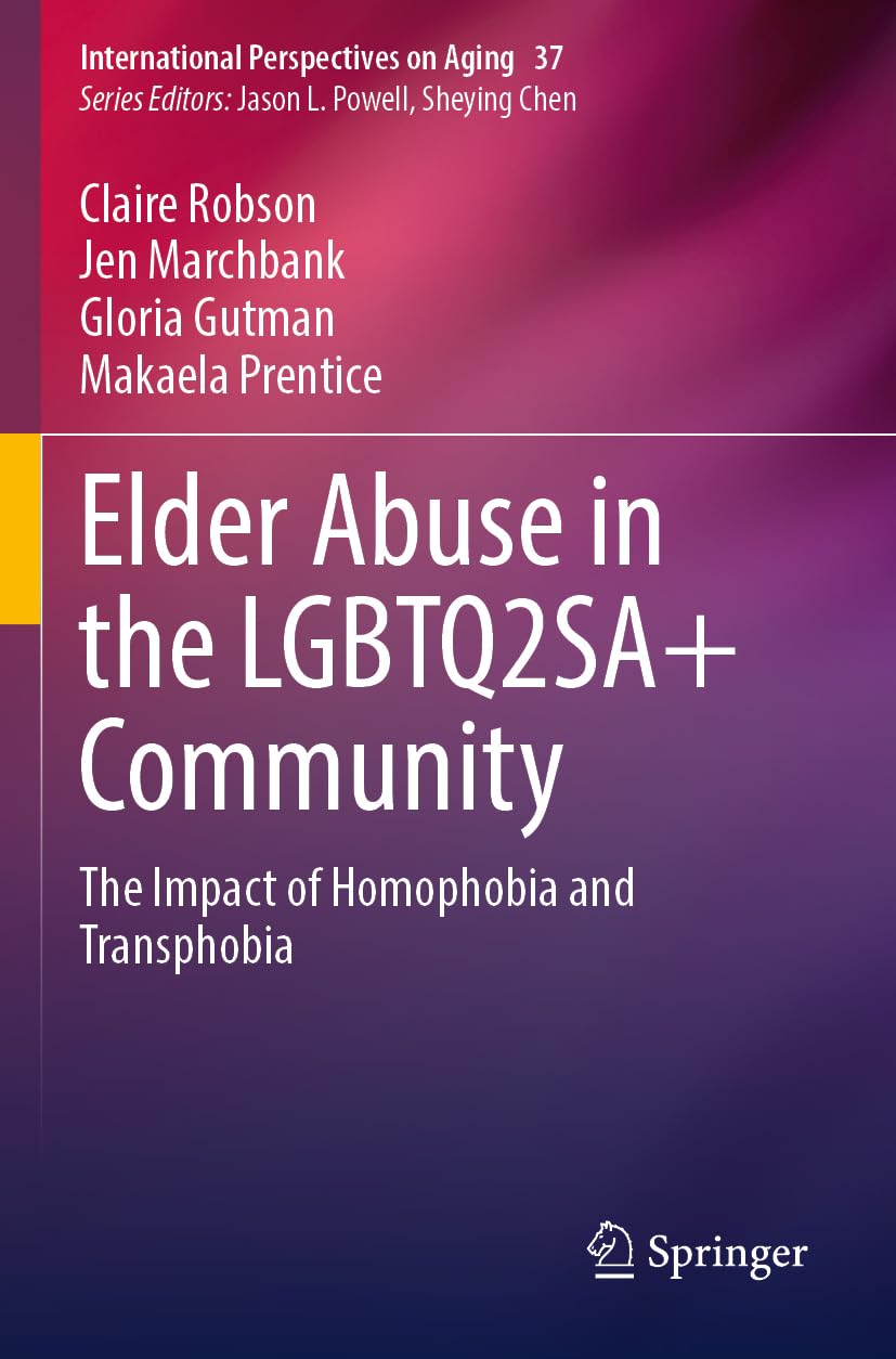 Elder Abuse in the LGBTQ2SA+ Community: The Impact of Homophobia and Transphobia (International Perspectives on Aging, Band 37)