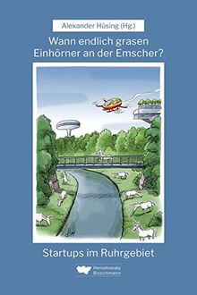 Wann endlich grasen Einhörner an der Emscher?: Startups im Ruhrgebiet