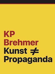 KP Brehmer. Kunst ≠ Propaganda: Ausst. Kat. Neues Museum Nürnberg, Hamburger Kunsthalle, Gemeentemuseum Den Haag, ARTER Istanbul